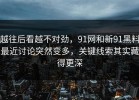 越往后看越不对劲，91网和新91黑料最近讨论突然变多，关键线索其实藏得更深