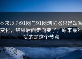 本来以为91网与91网浏览器只是短暂变化，结果后面走向变了，原来最难受的是这个节点