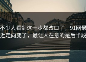 不少人看到这一步都改口了，91网最近走向变了，最让人在意的是后半段