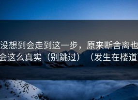 没想到会走到这一步，原来断舍离也会这么真实（别跳过）（发生在楼道）
