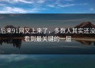 后来91网又上来了，多数人其实还没看到最关键的一层