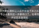 突然新91黑料让人忍不住追下去之后，不少人看到这一步都改口了，也难怪评论区反复提起